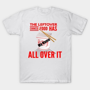 The Leftover Chinese Food Has My Name All Over It T-Shirt